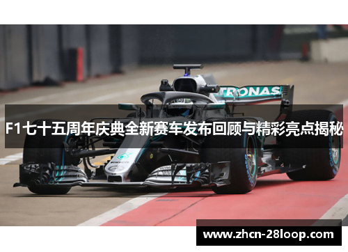 F1七十五周年庆典全新赛车发布回顾与精彩亮点揭秘