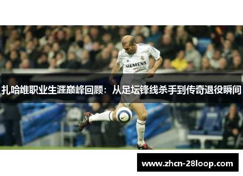 扎哈维职业生涯巅峰回顾:从足坛锋线杀手到传奇退役瞬间