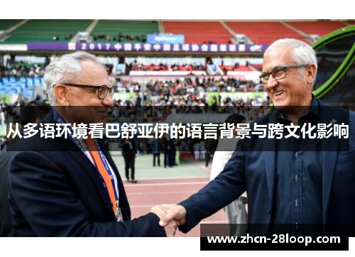 从多语环境看巴舒亚伊的语言背景与跨文化影响 从多语环境看巴舒亚伊的语言背景与跨文化影响