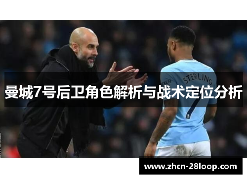 曼城7号后卫角色解析与战术定位分析 曼城7号后卫角色解析与战术定位分析