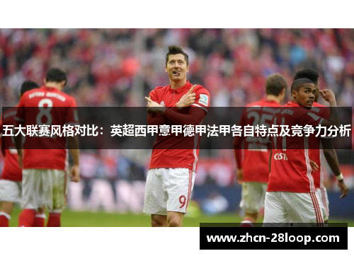 五大联赛风格对比:英超西甲意甲德甲法甲各自特点及竞争力分析 五大联赛风格对比:英超西甲意甲德甲法甲各自特点及竞争力分析